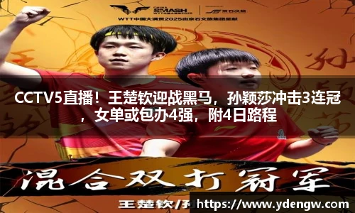 CCTV5直播！王楚钦迎战黑马，孙颖莎冲击3连冠，女单或包办4强，附4日路程